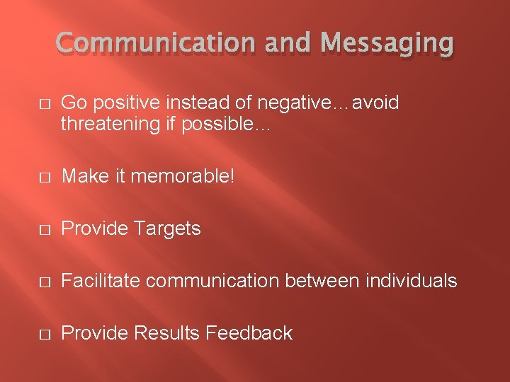 Communication and Messaging � Go positive instead of negative…avoid threatening if possible… � Make