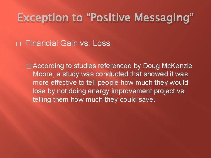 Exception to “Positive Messaging” � Financial Gain vs. Loss � According to studies referenced