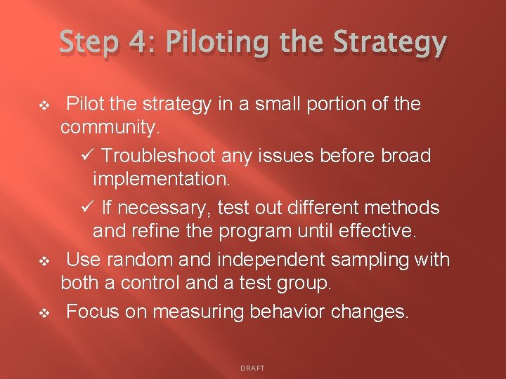 Step 4: Piloting the Strategy v v v Pilot the strategy in a small