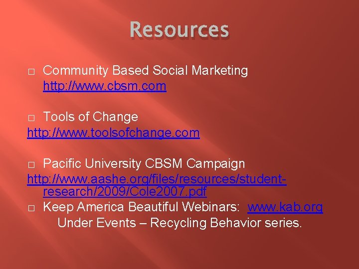 Resources � Community Based Social Marketing http: //www. cbsm. com Tools of Change http: