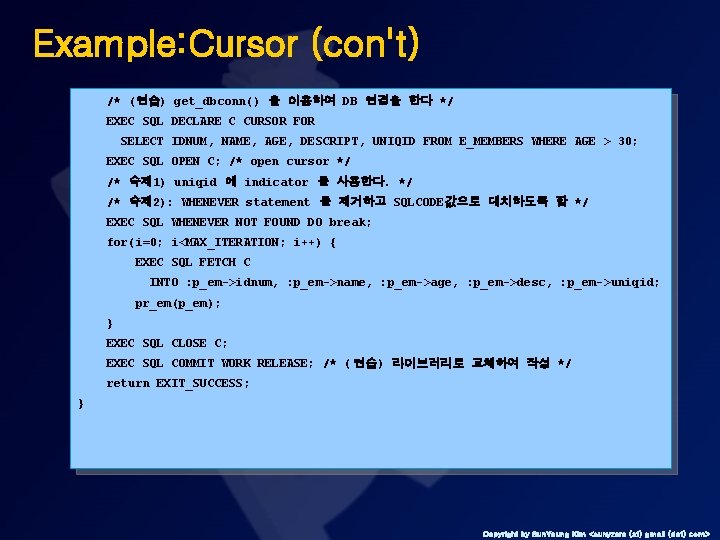 Example: Cursor (con't) /* (연습) get_dbconn() 을 이용하여 DB 연결을 한다 */ EXEC SQL