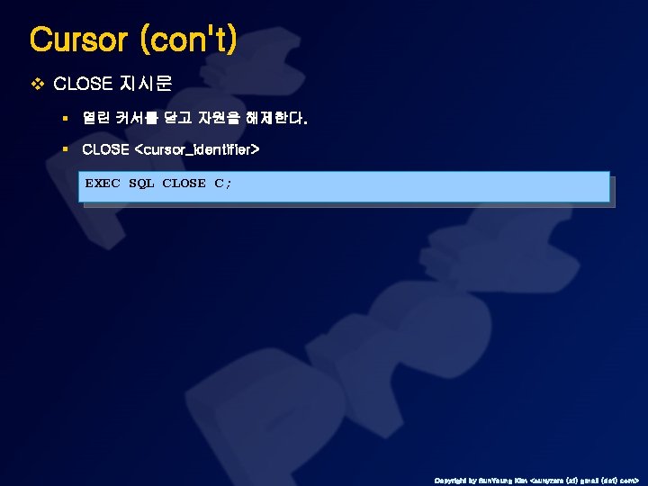 Cursor (con't) v CLOSE 지시문 § 열린 커서를 닫고 자원을 해제한다. § CLOSE <cursor_identifier>