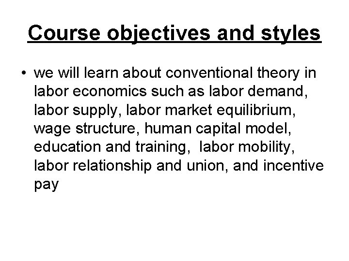 Course objectives and styles • we will learn about conventional theory in labor economics