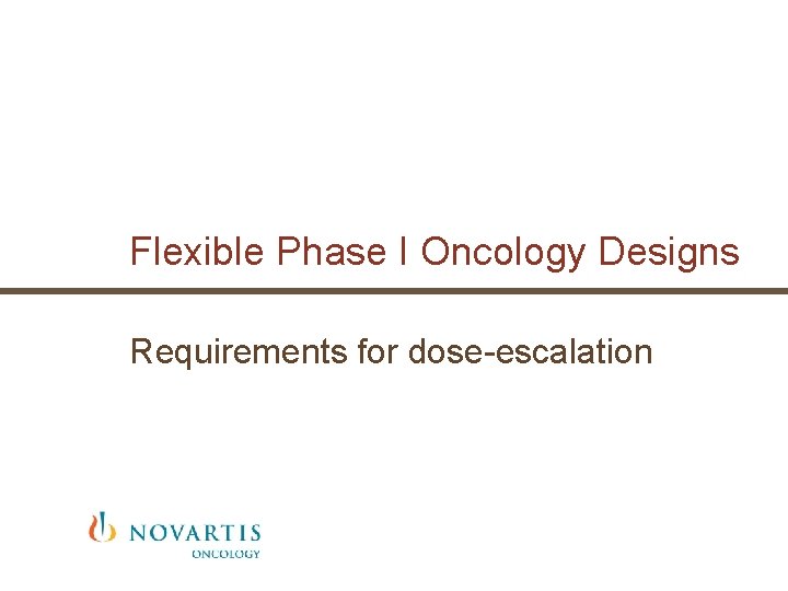 Flexible Phase I Oncology Designs Requirements for dose-escalation Flexible Phase I Oncology Designs Requirements for dose-escalation