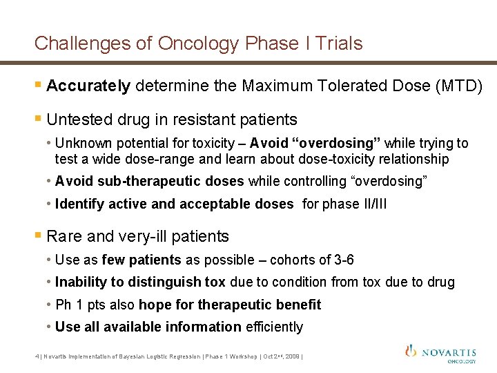 Challenges of Oncology Phase I Trials § Accurately determine the Maximum Tolerated Dose (MTD) Challenges of Oncology Phase I Trials § Accurately determine the Maximum Tolerated Dose (MTD)