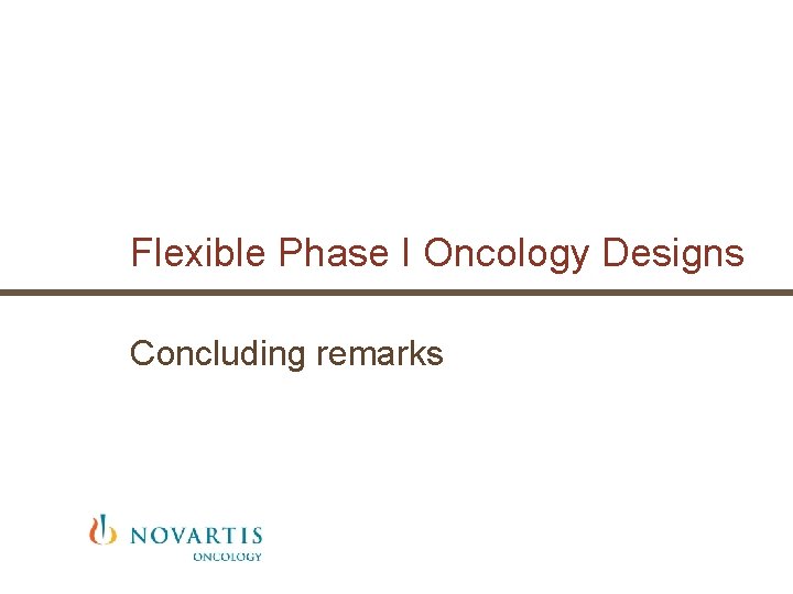 Flexible Phase I Oncology Designs Concluding remarks Flexible Phase I Oncology Designs Concluding remarks