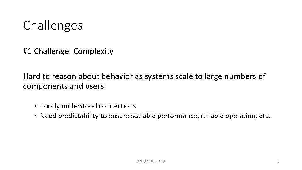 Challenges #1 Challenge: Complexity Hard to reason about behavior as systems scale to large