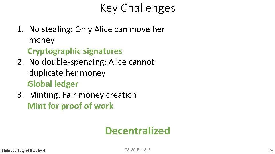 Key Challenges 1. No stealing: Only Alice can move her money Cryptographic signatures 2.