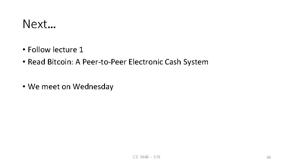 Next… • Follow lecture 1 • Read Bitcoin: A Peer-to-Peer Electronic Cash System •