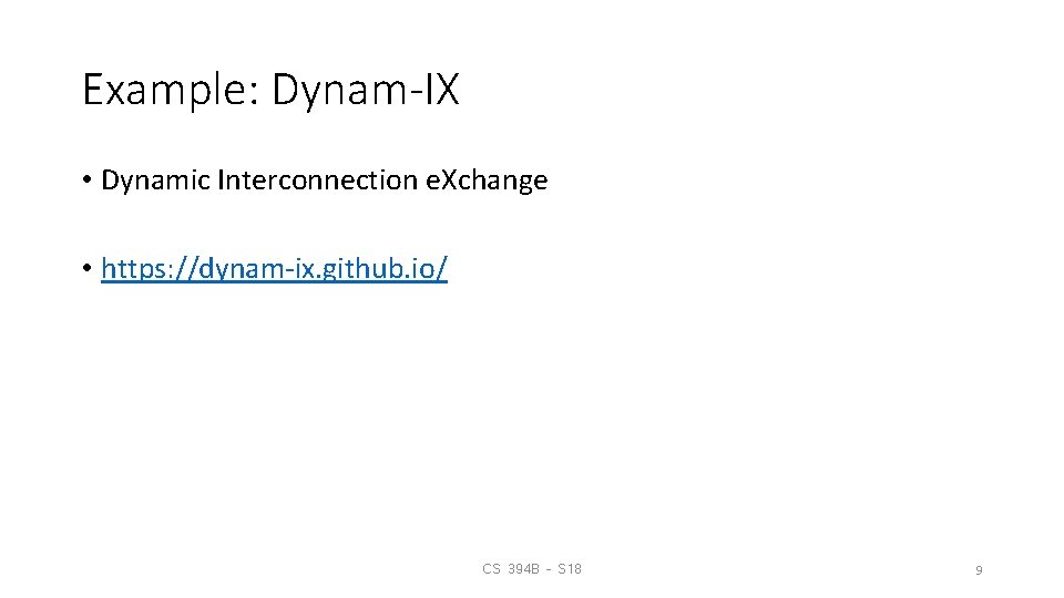 Example: Dynam-IX • Dynamic Interconnection e. Xchange • https: //dynam-ix. github. io/ CS 394