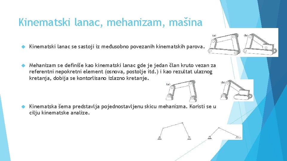 Kinematski lanac, mehanizam, mašina Kinematski lanac se sastoji iz međusobno povezanih kinematskih parova. Mehanizam