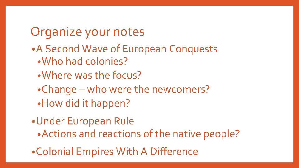 Organize your notes • A Second Wave of European Conquests • Who had colonies? Organize your notes • A Second Wave of European Conquests • Who had colonies?