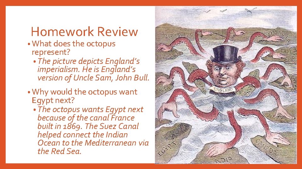 Homework Review • What does the octopus represent? • The picture depicts England’s imperialism.