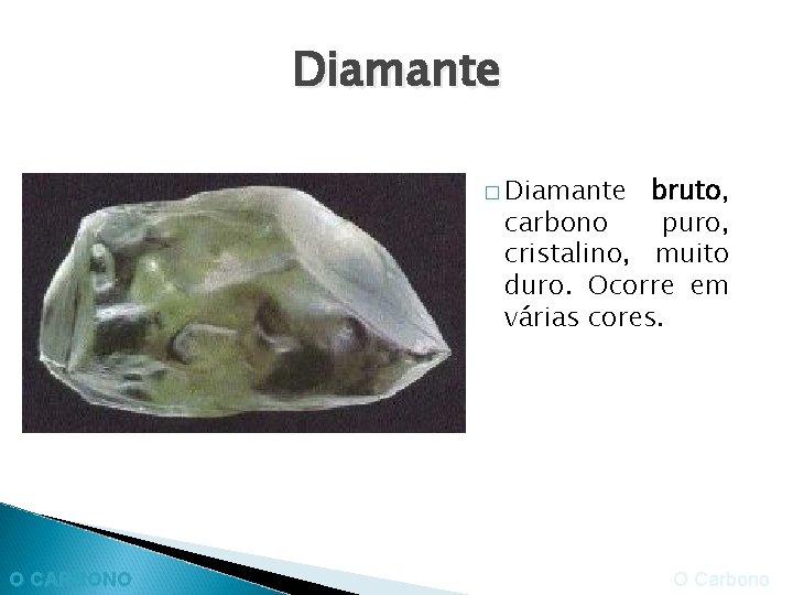 Diamante � Diamante bruto, carbono puro, cristalino, muito duro. Ocorre em várias cores. O