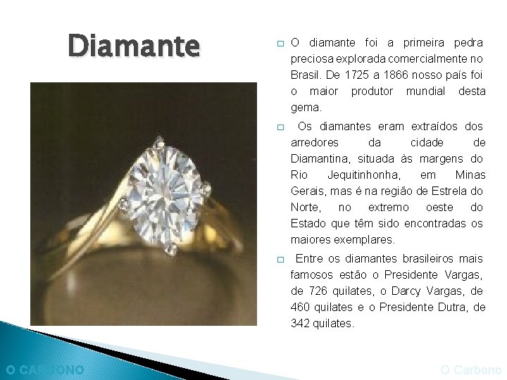 Diamante O CARBONO � O diamante foi a primeira pedra preciosa explorada comercialmente no