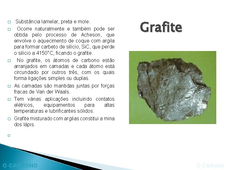 � � � � Substância lamelar, preta e mole. Ocorre naturalmente e também pode