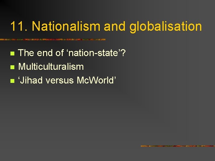 11. Nationalism and globalisation n The end of ‘nation-state’? Multiculturalism ‘Jihad versus Mc. World’