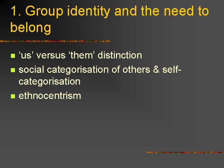 1. Group identity and the need to belong n n n ‘us’ versus ‘them’