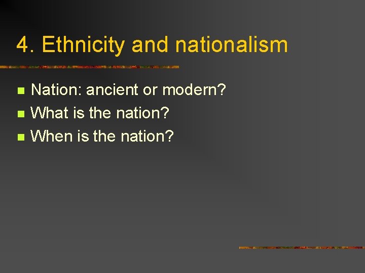 4. Ethnicity and nationalism n n n Nation: ancient or modern? What is the