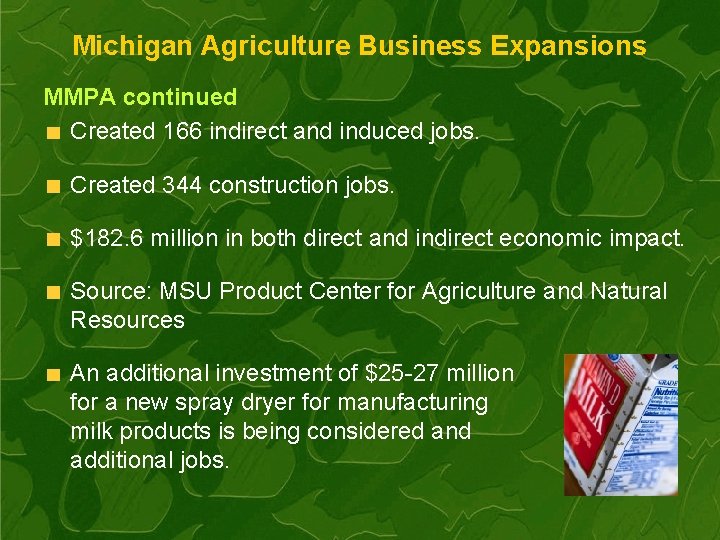 Michigan Agriculture Business Expansions MMPA continued Created 166 indirect and induced jobs. Created 344