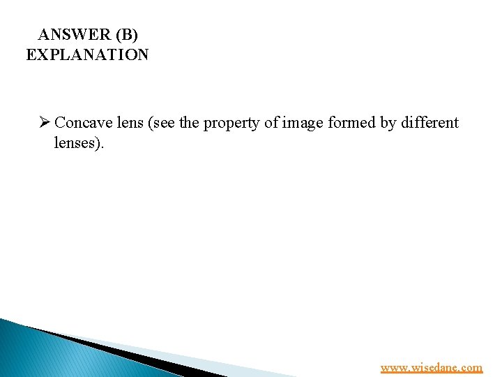 ANSWER (B) EXPLANATION Ø Concave lens (see the property of image formed by different