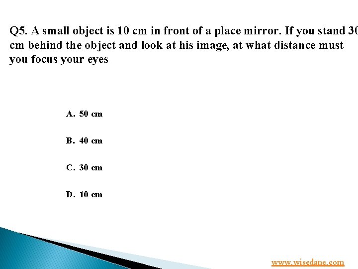 Q 5. A small object is 10 cm in front of a place mirror.