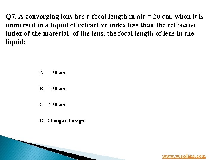 Q 7. A converging lens has a focal length in air = 20 cm.