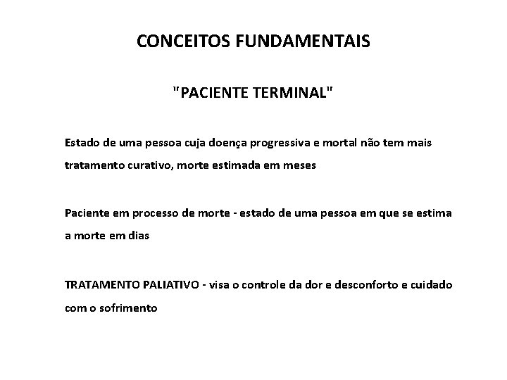 CONCEITOS FUNDAMENTAIS "PACIENTE TERMINAL" Estado de uma pessoa cuja doença progressiva e mortal não