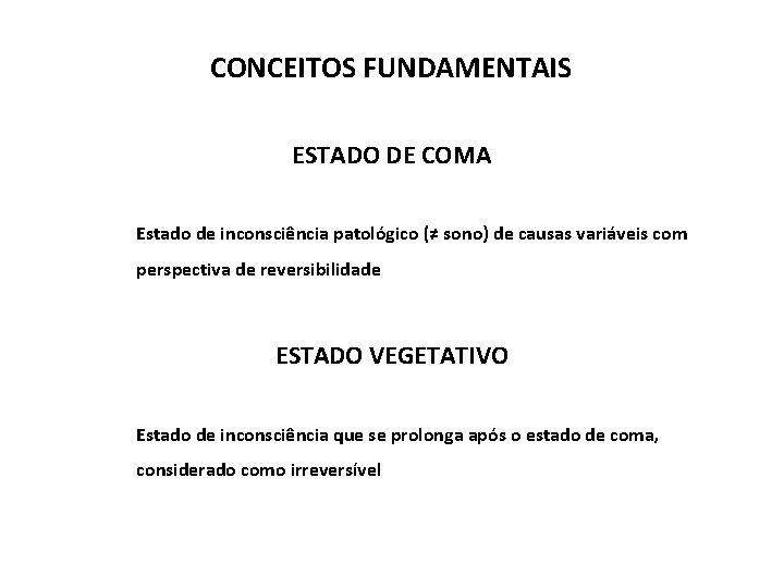 CONCEITOS FUNDAMENTAIS ESTADO DE COMA Estado de inconsciência patológico (≠ sono) de causas variáveis