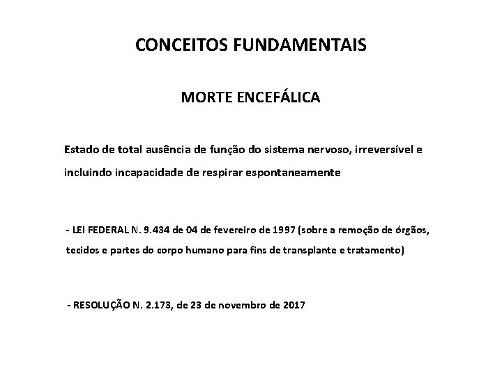 CONCEITOS FUNDAMENTAIS MORTE ENCEFÁLICA Estado de total ausência de função do sistema nervoso, irreversível