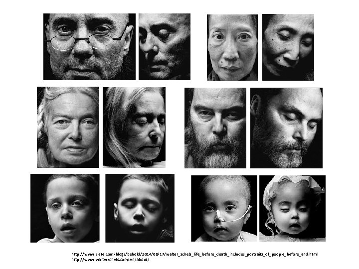 http: //www. slate. com/blogs/behold/2014/08/17/walter_schels_life_before_death_includes_portraits_of_people_before_and. html http: //www. walterschels. com/en/about/ 
