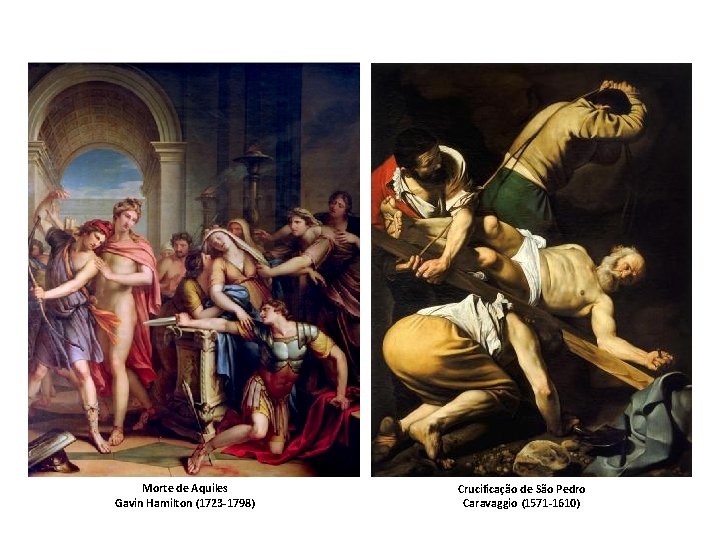 Morte de Aquiles Gavin Hamilton (1723 -1798) Crucificação de São Pedro Caravaggio (1571 -1610)