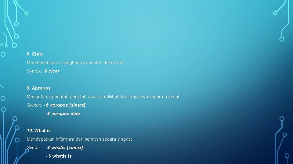 8. Clear Membersihkan / menghapus perintah di terminal Syntax : $ clear 9. Apropos