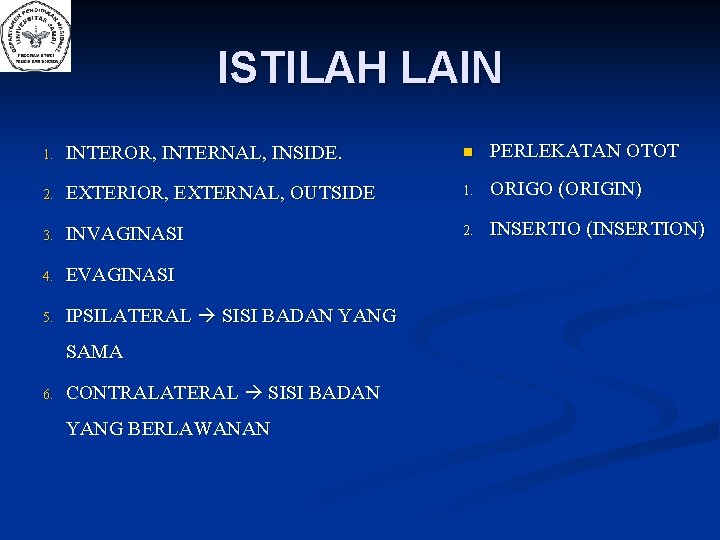 ISTILAH LAIN 1. INTEROR, INTERNAL, INSIDE. n PERLEKATAN OTOT 2. EXTERIOR, EXTERNAL, OUTSIDE 1.