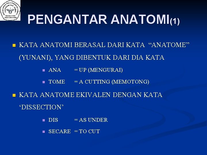 PENGANTAR ANATOMI(1) n KATA ANATOMI BERASAL DARI KATA “ANATOME” (YUNANI), YANG DIBENTUK DARI DIA