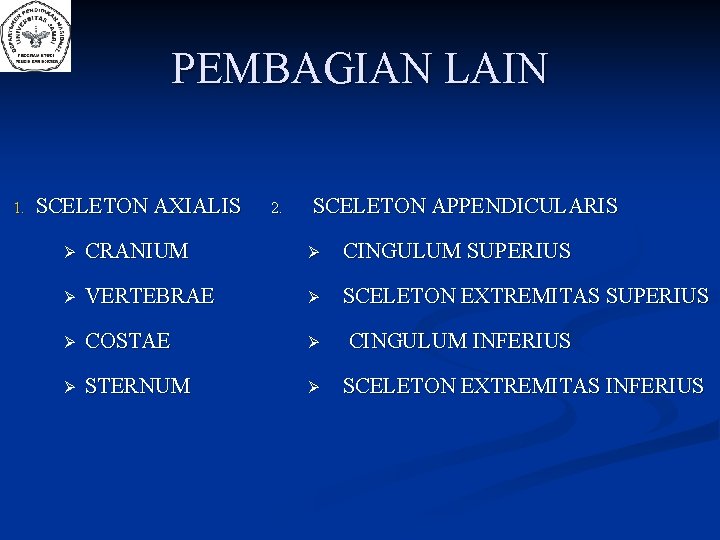 PEMBAGIAN LAIN 1. SCELETON AXIALIS 2. SCELETON APPENDICULARIS CRANIUM CINGULUM SUPERIUS VERTEBRAE SCELETON EXTREMITAS