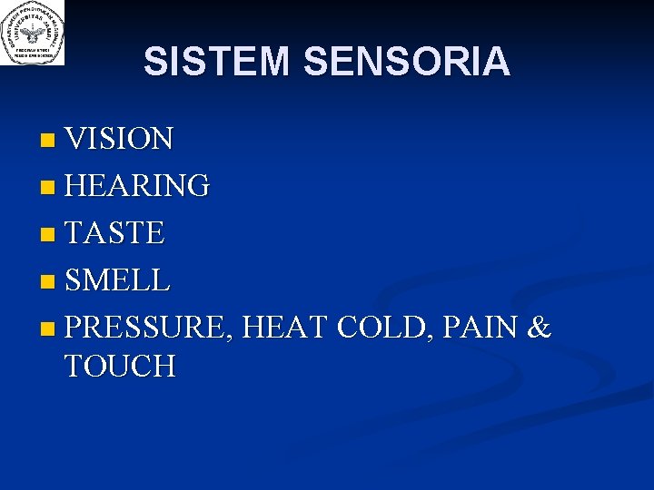 SISTEM SENSORIA n VISION n HEARING n TASTE n SMELL n PRESSURE, HEAT COLD,