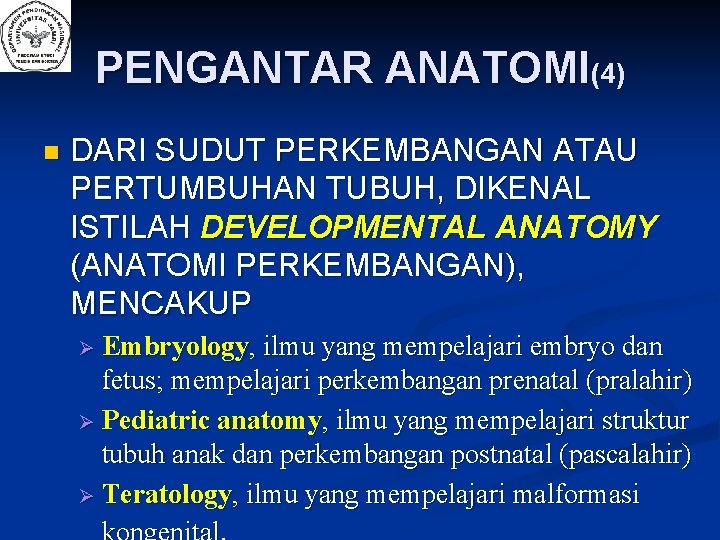 PENGANTAR ANATOMI(4) n DARI SUDUT PERKEMBANGAN ATAU PERTUMBUHAN TUBUH, DIKENAL ISTILAH DEVELOPMENTAL ANATOMY (ANATOMI