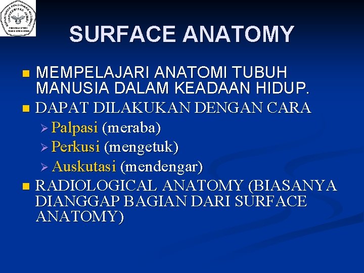 SURFACE ANATOMY MEMPELAJARI ANATOMI TUBUH MANUSIA DALAM KEADAAN HIDUP. n DAPAT DILAKUKAN DENGAN CARA