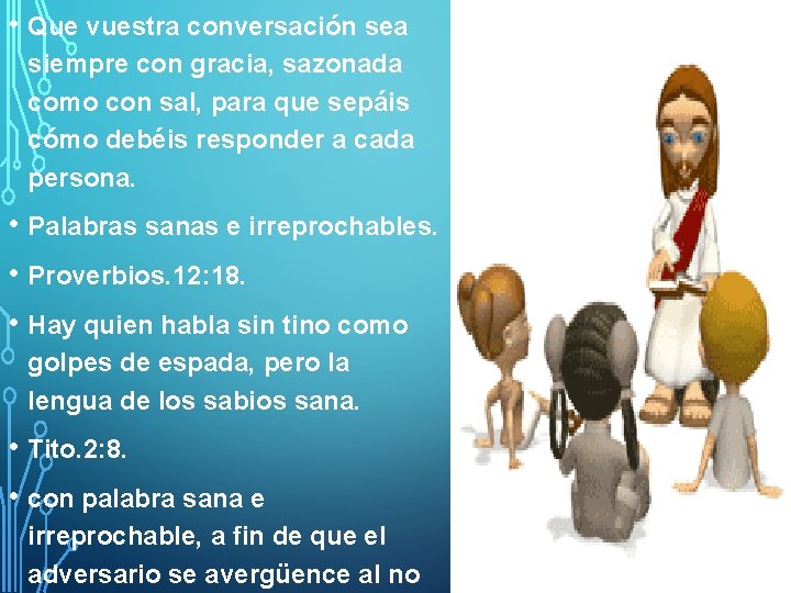  • Que vuestra conversación sea siempre con gracia, sazonada como con sal, para