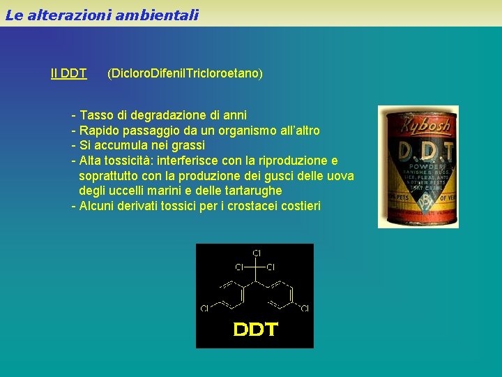 Le alterazioni ambientali Il DDT (Dicloro. Difenil. Tricloroetano) - Tasso di degradazione di anni