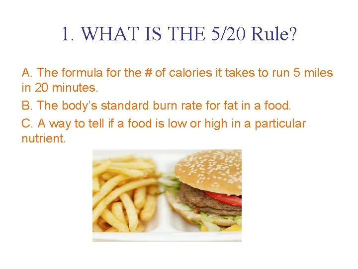 1. WHAT IS THE 5/20 Rule? A. The formula for the # of calories