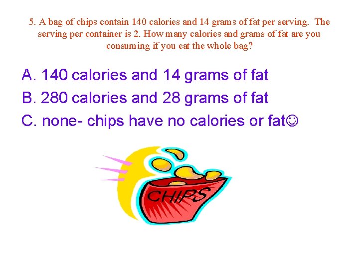 5. A bag of chips contain 140 calories and 14 grams of fat per