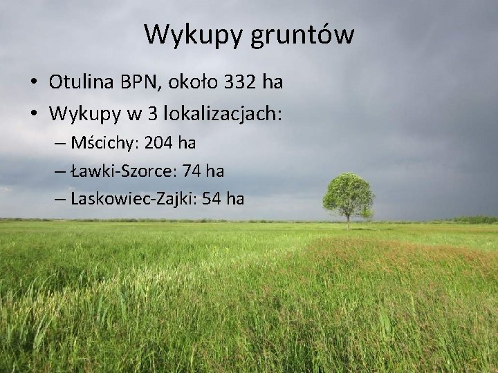 Wykupy gruntów • Otulina BPN, około 332 ha • Wykupy w 3 lokalizacjach: –