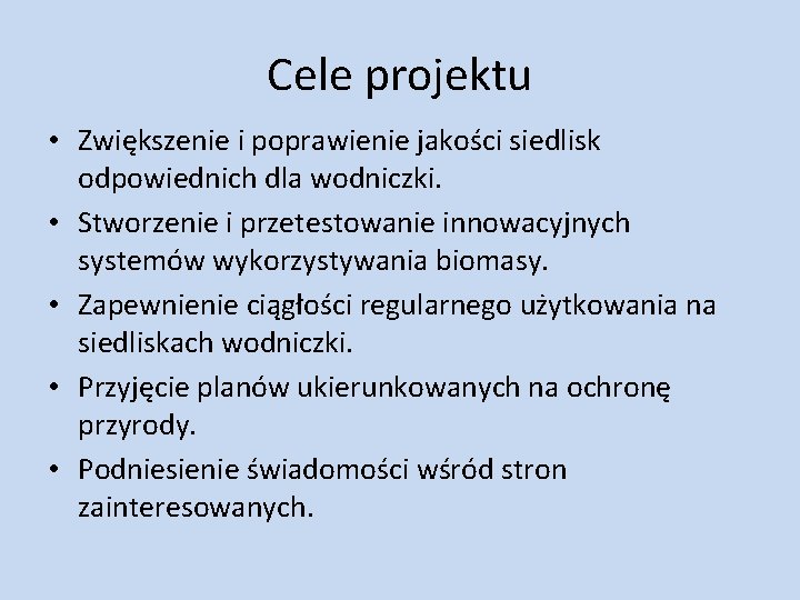 Cele projektu • Zwiększenie i poprawienie jakości siedlisk odpowiednich dla wodniczki. • Stworzenie i