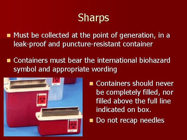 Sharps n Must be collected at the point of generation, in a leak-proof and