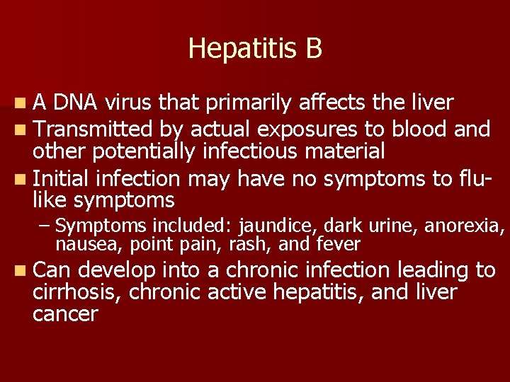 Hepatitis B n A DNA virus that primarily affects the liver n Transmitted by