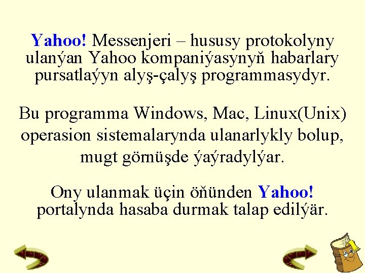 Yahoo! Messenjeri – hususy protokolyny ulanýan Yahoo kompaniýasynyň habarlary pursatlaýyn alyş-çalyş programmasydyr. Bu programma