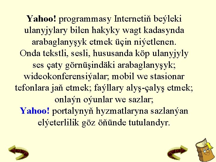 Yahoo! programmasy Internetiň beýleki ulanyjylary bilen hakyky wagt kadasynda arabaglanyşyk etmek üçin niýetlenen. Onda