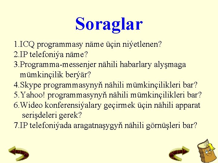 Soraglar 1. ICQ programmasy näme üçin niýetlenen? 2. IP telefoniýa näme? 3. Programma-messenjer nähili
